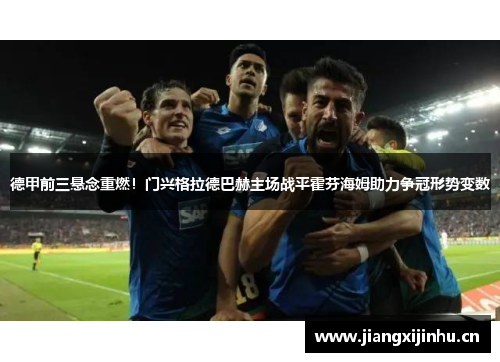 德甲前三悬念重燃！门兴格拉德巴赫主场战平霍芬海姆助力争冠形势变数