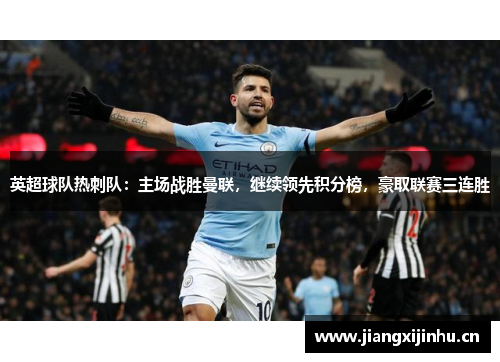 英超球队热刺队：主场战胜曼联，继续领先积分榜，豪取联赛三连胜