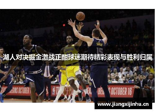 湖人对决掘金激战正酣球迷期待精彩表现与胜利归属