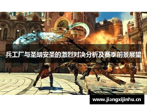 兵工厂与圣胡安圣的激烈对决分析及赛季前景展望