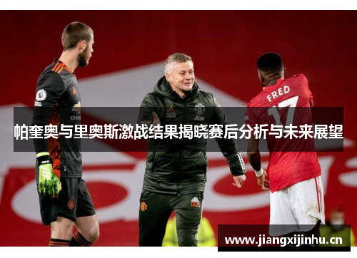 帕奎奥与里奥斯激战结果揭晓赛后分析与未来展望